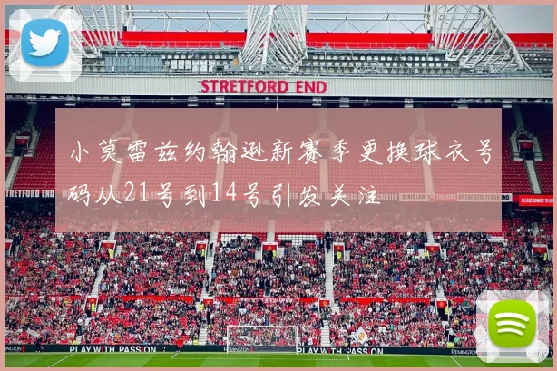 小莫雷兹约翰逊新赛季更换球衣号码从21号到14号引发关注